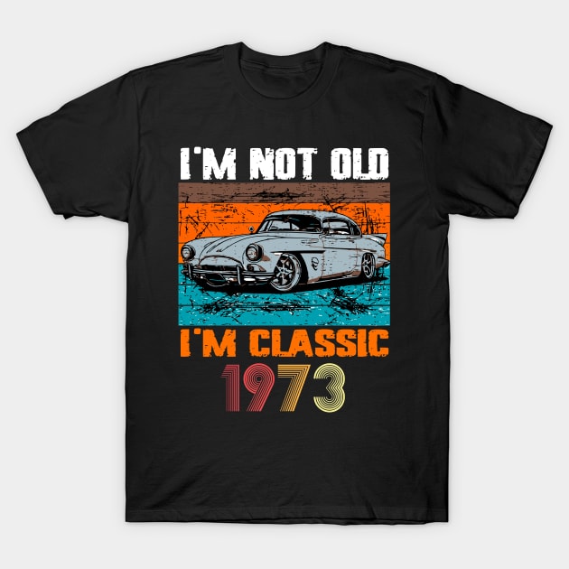 I'm Not Old I'm Classic, Vintage 1973 50Th Birthday T-Shirt by VisionDesigner